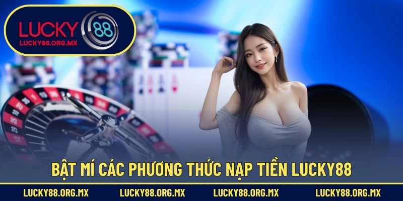 Bật mí các phương thức nạp tiền Lucky88