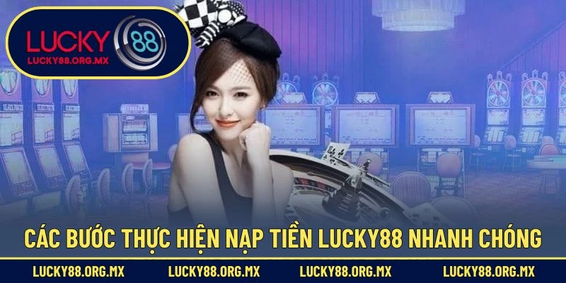 Các bước thực hiện nạp tiền Lucky88 nhanh chóng