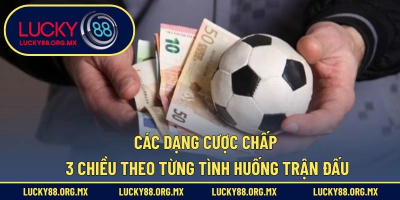 Các dạng cược chấp 3 chiều theo từng tình huống trận đấu