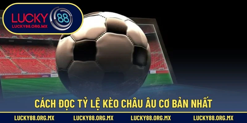 Cách đọc tỷ lệ kèo châu Âu cơ bản nhất