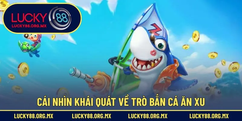 Cái nhìn khái quát về trò bắn cá ăn Xu