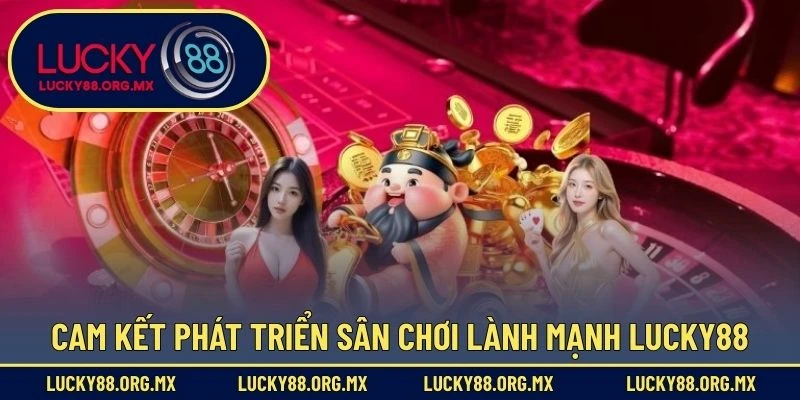 Cam kết phát triển sân chơi lành mạnh từ Lucky88