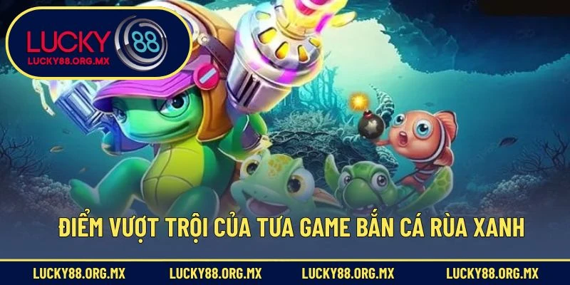 Điểm vượt trội của tưa game bắn cá rùa xanh