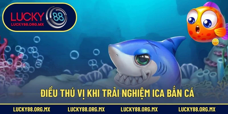 Điều thú vị khi trải nghiệm Ica bắn cá