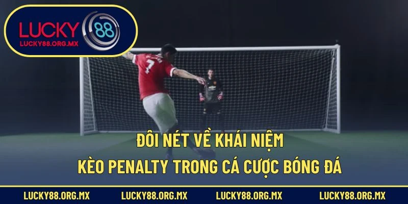 Đôi nét về khái niệm kèo penalty trong cá cược bóng đá