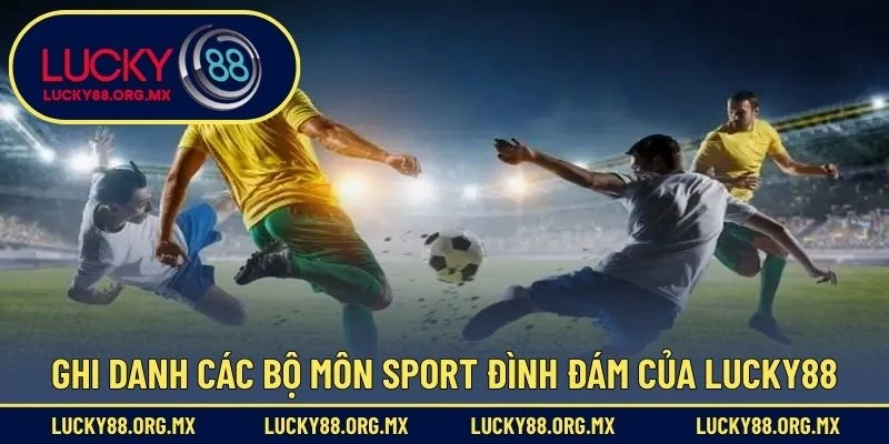 Ghi danh các bộ môn sport đình đám của Lucky88