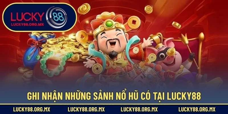 Ghi nhận những sảnh nổ hũ có tại Lucky88