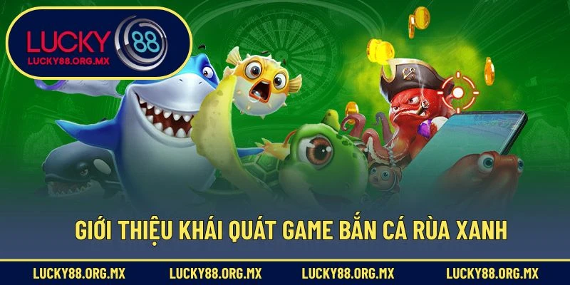 Giới thiệu khái quát game bắn cá rùa xanh