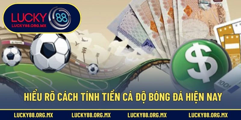 Hiểu rõ cách tính tiền cá độ bóng đá hiện nay