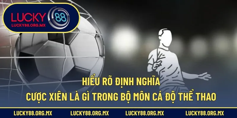 Hiểu rõ định nghĩa cược xiên là gì trong bộ môn cá độ thể thao