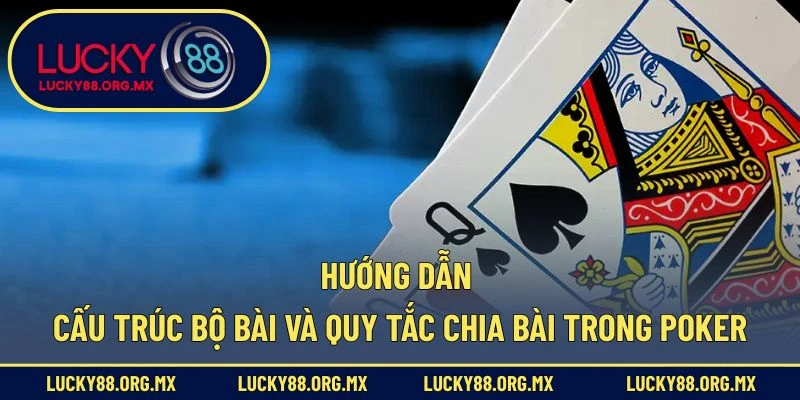 Hướng dẫn cấu trúc bộ bài và quy tắc chia bài trong Poker
