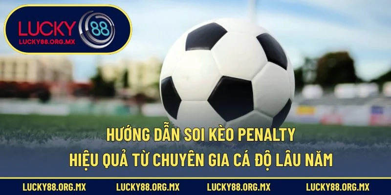 Hướng dẫn soi kèo penalty hiệu quả từ chuyên gia cá độ lâu năm