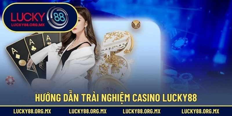 Hướng dẫn trải nghiệm Casino Lucky88