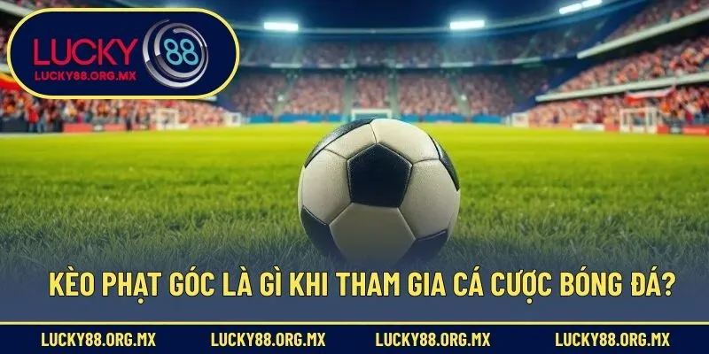 Kèo phạt góc là gì khi tham gia cá cược bóng đá?