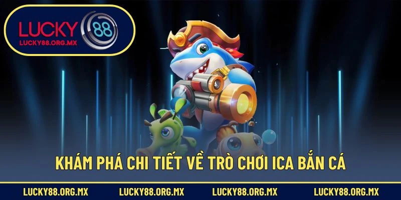 Khám phá chi tiết về trò chơi Ica bắn cá