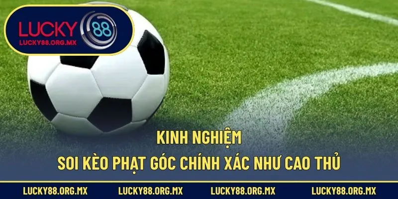 Kinh nghiệm soi kèo phạt góc chính xác như cao thủ