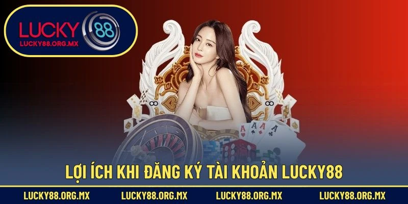 Lợi ích khi đăng ký tài khoản Lucky88
