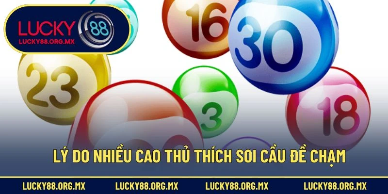 Lý do nhiều cao thủ thích soi cầu đề chạm?