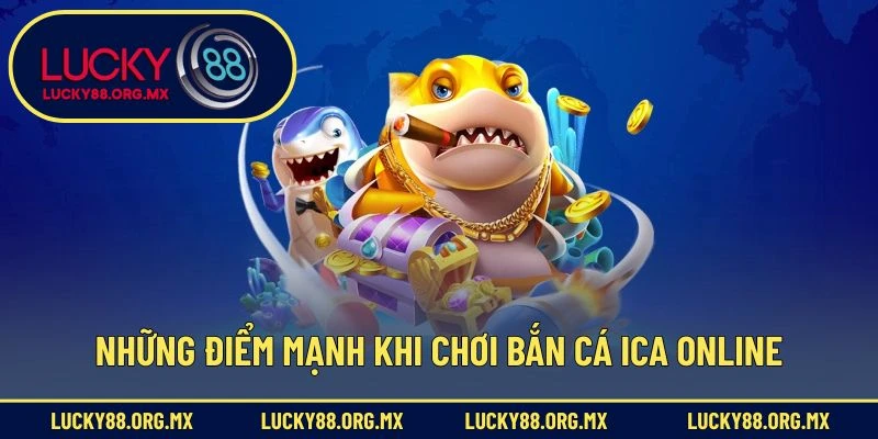 Những điểm mạnh khi chơi bắn cá Ica online