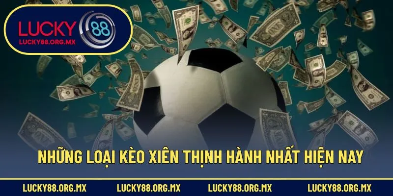 Những loại kèo xiên thịnh hành nhất hiện nay