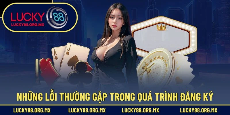 Những lỗi thường gặp trong quá trình đăng ký