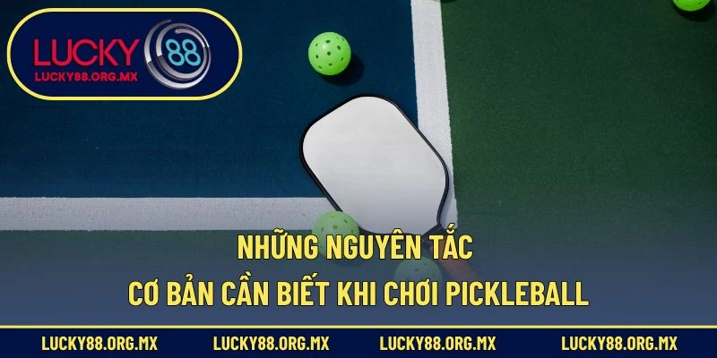 Những nguyên tắc cơ bản cần biết khi chơi Pickleball