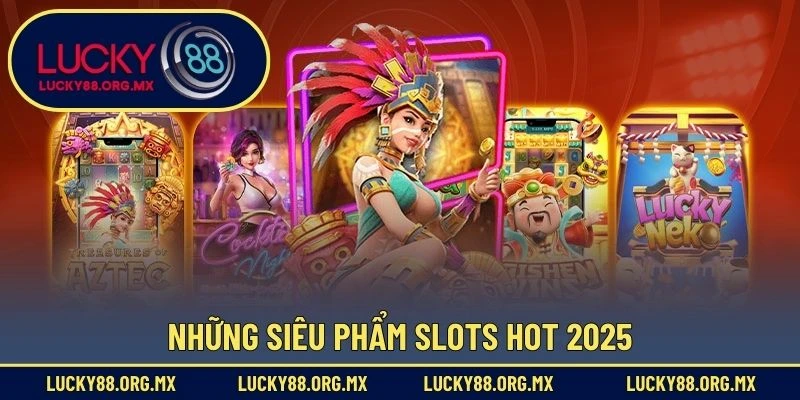Những siêu phẩm slots hot 2025