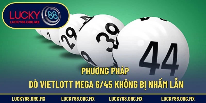 Phương pháp dò Vietlott Mega 6/45 không bị nhầm lẫn