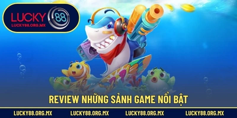 Review những sảnh game nổi bật