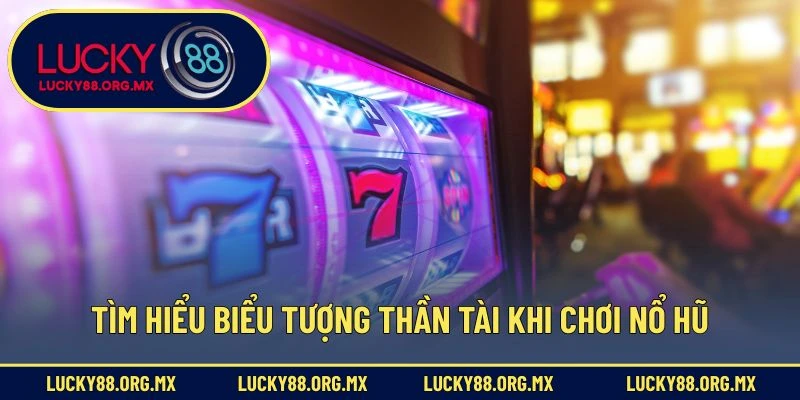 Tìm hiểu biểu tượng Thần Tài khi chơi nổ hũ