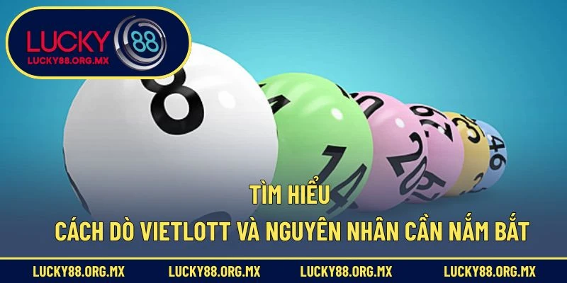 Tìm hiểu cách dò Vietlott và nguyên nhân cần nắm bắt