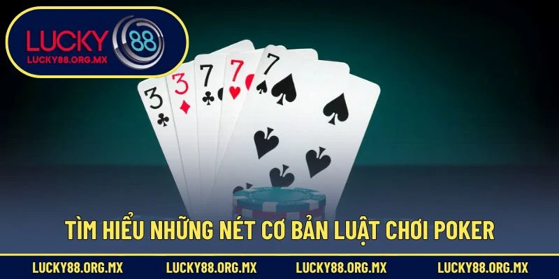 Tìm hiểu những nét cơ bản luật chơi poker
