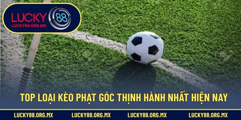 Top loại kèo phạt góc thịnh hành nhất hiện nay