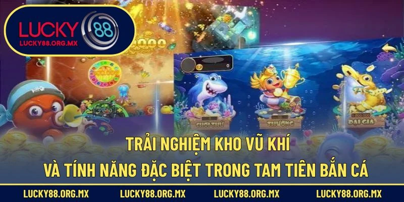 Trải nghiệm kho vũ khí và tính năng đặc biệt trong Tam tiên bắn cá