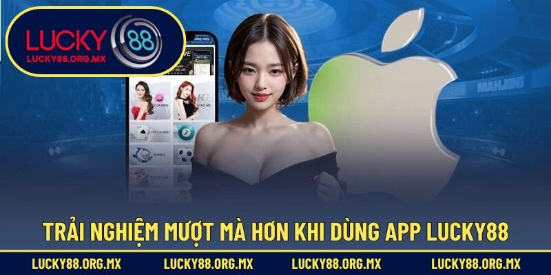 Trải nghiệm mượt mà hơn khi dùng app Lucky88