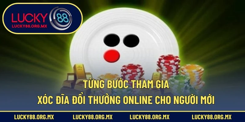 Từng bước tham gia xóc đĩa đổi thưởng online cho người mới