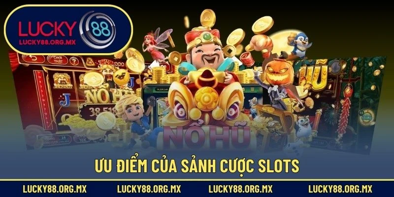 Ưu điểm của sảnh cược slots