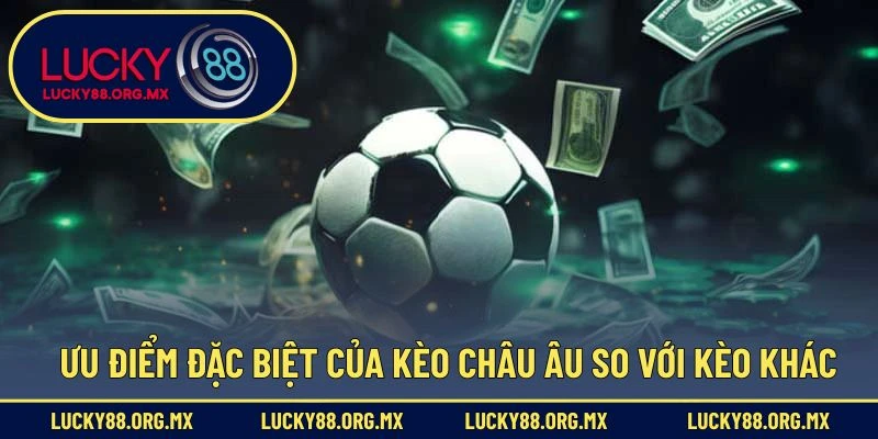 Ưu điểm đặc biệt của kèo châu Âu so với kèo khác