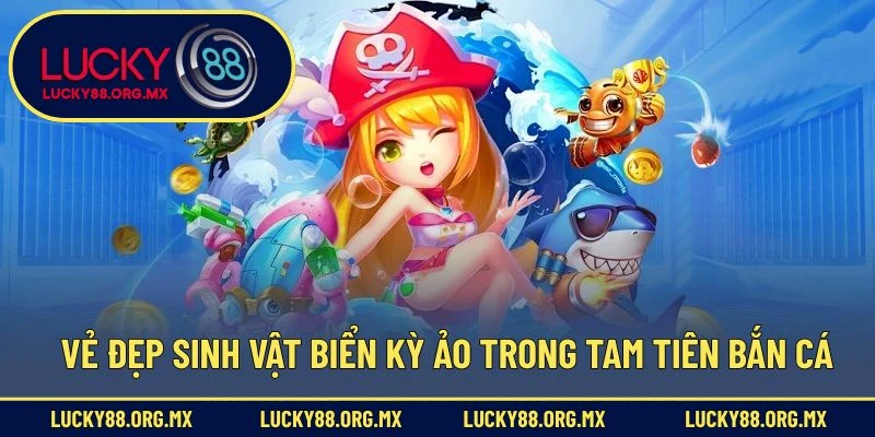 Vẻ đẹp sinh vật biển kỳ ảo trong Tam tiên bắn cá